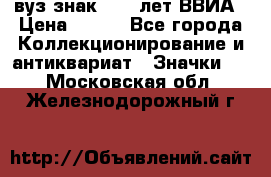 1.1) вуз знак : 50 лет ВВИА › Цена ­ 390 - Все города Коллекционирование и антиквариат » Значки   . Московская обл.,Железнодорожный г.